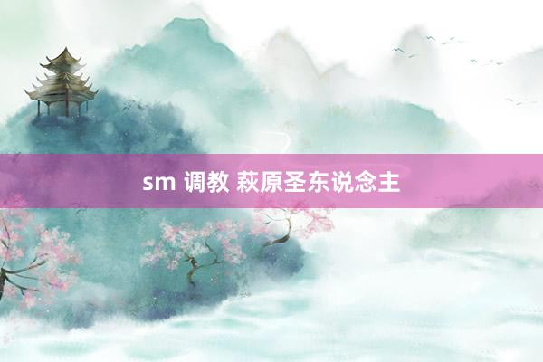 sm 调教 萩原圣东说念主